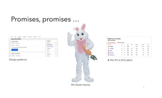 3
Design	patterns
The	Easter	bunny
&	the	O’s	in	first	place
Promises, promises …
 