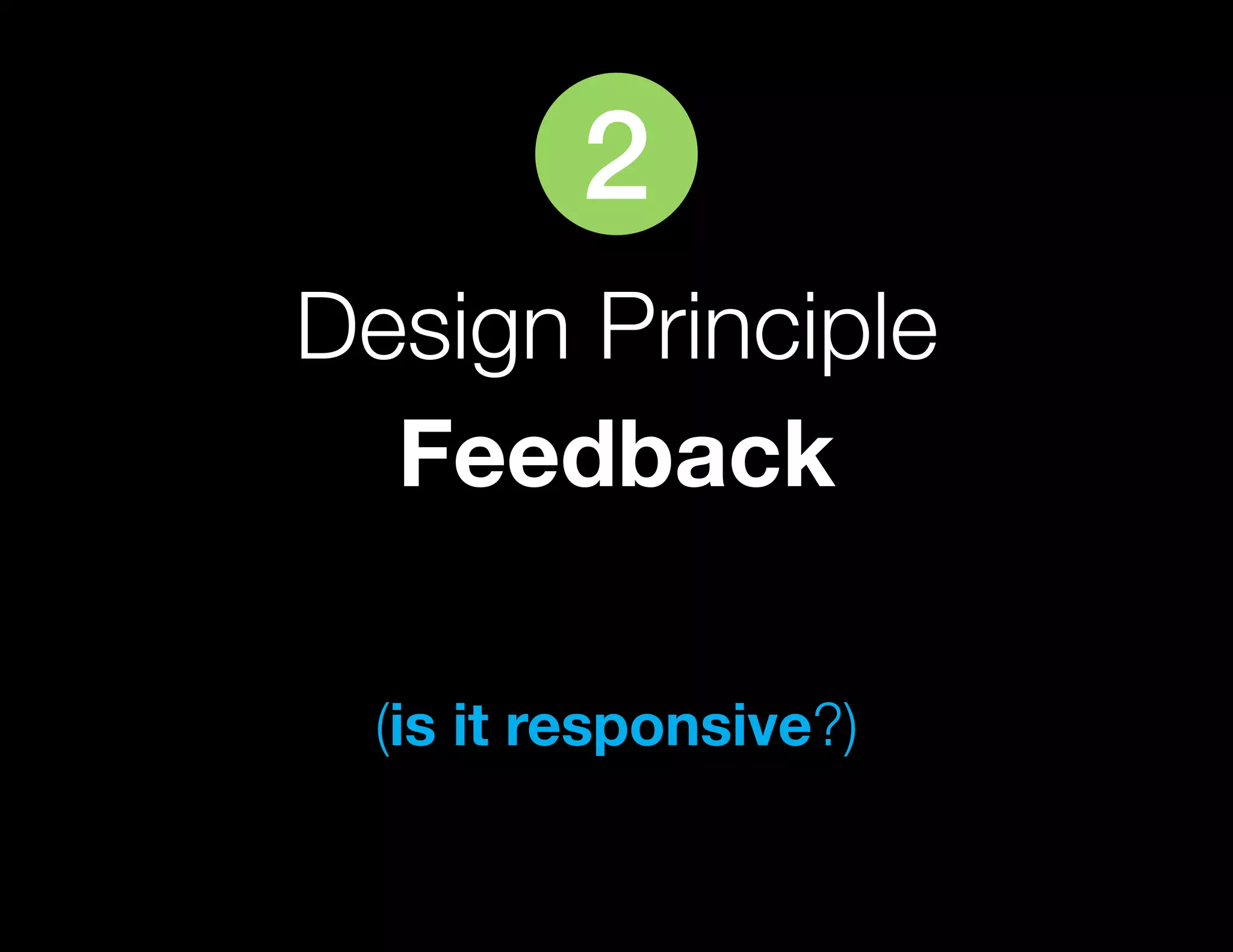 2
Design Principle
  Feedback

 (is it responsive?)
 