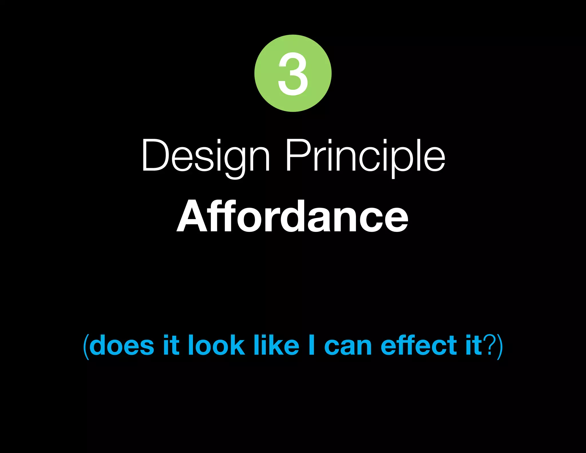 3
    Design Principle
     Affordance

(does it look like I can effect it?)
 