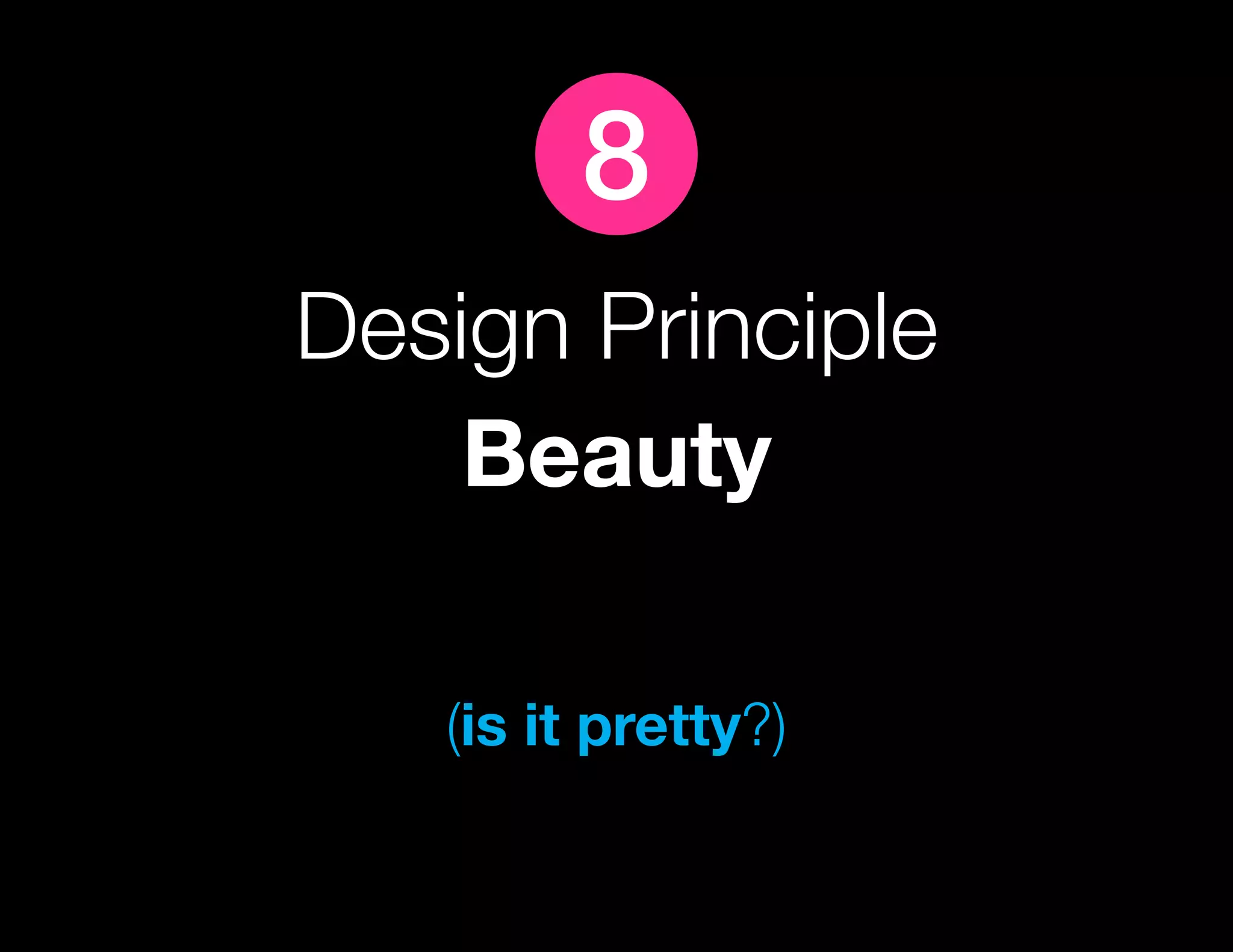 8
Design Principle
    Beauty

   (is it pretty?)
 