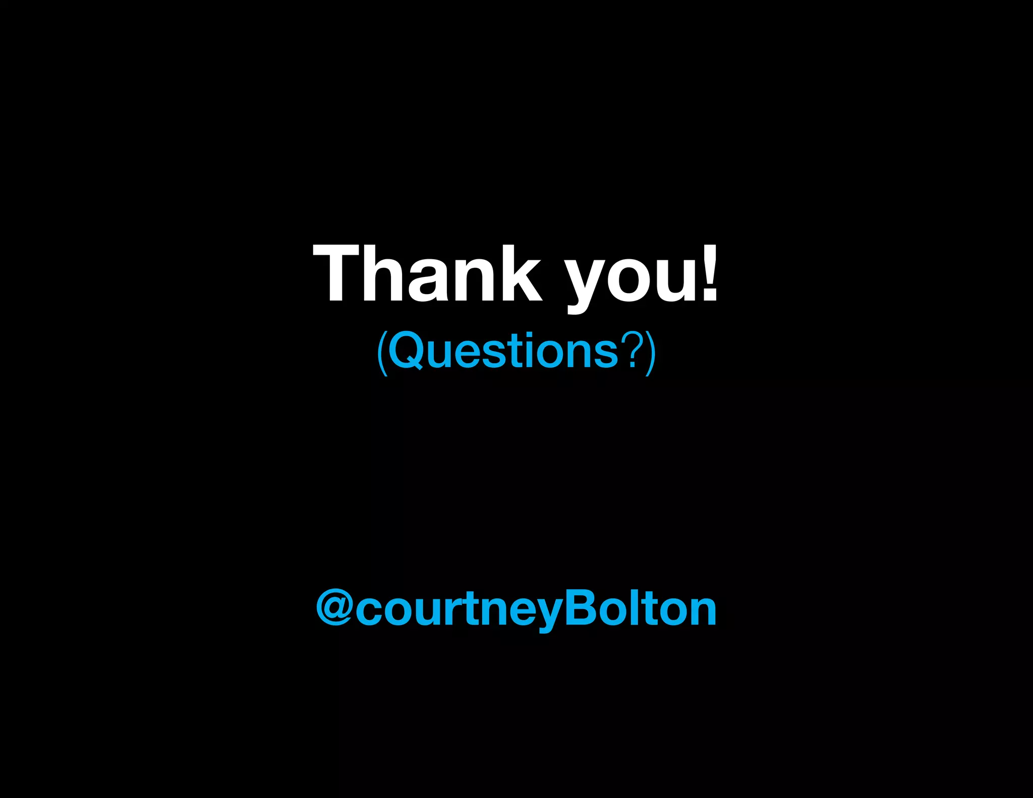 Thank you!
  (Questions?)




@courtneyBolton
 