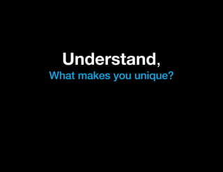 Understand,
What makes you unique?
 