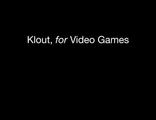 Klout, for Video Games
 