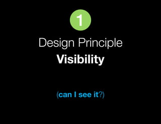 1
Design Principle
   Visibility

   (can I see it?)
 