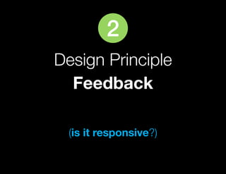 2
Design Principle
  Feedback

 (is it responsive?)
 