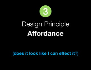 3
    Design Principle
     Affordance

(does it look like I can effect it?)
 