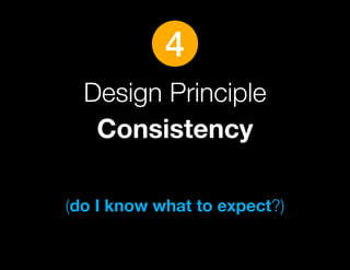 4
  Design Principle
   Consistency

(do I know what to expect?)
 