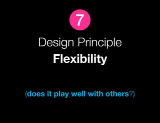 7
   Design Principle
     Flexibility

(does it play well with others?)
 