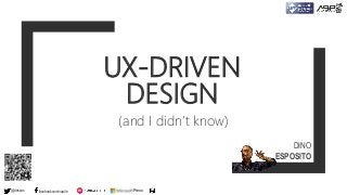 UX-DRIVEN
DESIGN
(and I didn’t know)
@despos facebook.com/naa4e Press
DINO
ESPOSITO
 