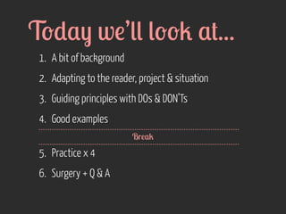 T-*$) w!’(( (--2 $#...
1. A bit of background
2. Adapting to the reader, project & situation
3. Guiding principles with DOs & DON’Ts
4. Good examples
Br!$2

5. Practice x 4
6. Surgery + Q & A

 