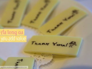 A" (-'. $"
you add value

www.flickr.com/photos/stevendepolo/4582437563

 