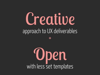 Cr!$#&v!

approach to UX deliverables
+

Op!'

with less set templates

 