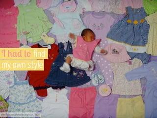 I +$* #- find
my own style

www.flickr.com/photos/msittig/610572129

 