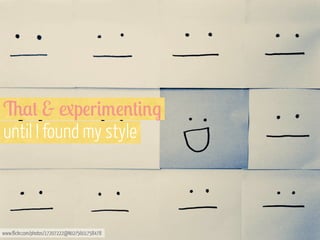 6$# & 1p!r&/!'#&'.
until I found my style

www.flickr.com/photos/17207222@N02/5601758478

 