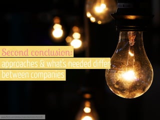 S!%-'* %-'%(0"&-':
approaches & what’s needed differ
between companies

www.flickr.com/photos/ivanclow/4260762246

 