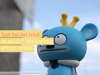 L$"# b0# '-# (!$"#,
we wouldn’t have anything
without content

www.flickr.com/photos/grimsanto/751075283/photos/carlosfpardo/6791950592

 