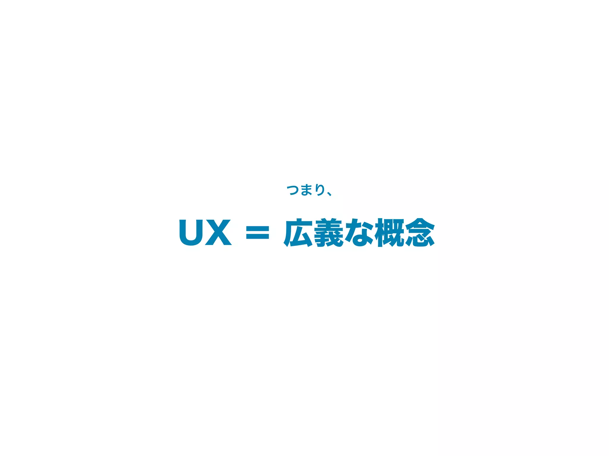 つまり、


UX ＝ 広義な概念
 