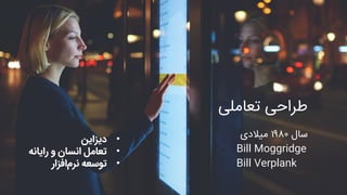 ‫طراحی‬‫تعامل‬‫ی‬
‫سال‬۱۹۸۰‫میالدی‬
Bill Moggridge
Bill Verplank
•‫دیزاین‬
•‫رایانه‬ ‫و‬ ‫انسان‬ ‫تعامل‬
•‫افزار‬‫نرم‬ ‫توسعه‬
 