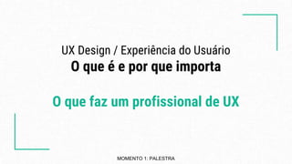 UX Design / Experiência do Usuário
Entregáveis UX & Teste de Usabilidade
Entregáveis UX
MOMENTO 2: WORKSHOP
 