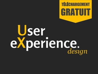 design
User
eXperience.
TÉLÉCHARGEMENT
GRATUIT
 