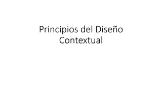 Principios del Diseño
Contextual
 