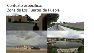 Contexto específico:
Zona de Los Fuertes de Puebla
 