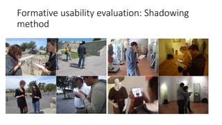 Formative usability evaluation: Shadowing
method
 