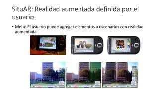 SituAR: Realidad aumentada definida por el
usuario
• Meta: El usuario puede agregar elementos a escenarios con realidad
aumentada
 