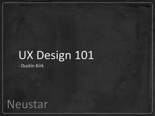 UX Design 101 - Dustin Kirk Neustar 