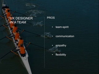 UX DESIGNER
IN A TEAM
PROS
• team-spirit
• communication
• empathy
• flexibility
 