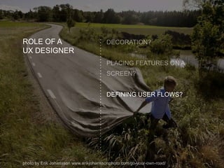 ROLE OF A
UX DESIGNER
DEFINING USER FLOWS?
 