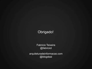 Obrigado!


     Fabricio Teixeira
       @fabriciot

arquiteturadeinformacao.com
          @blogdeai
 