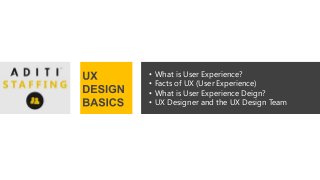 • What is User Experience?
• Facts of UX (User Experience)
• What is User Experience Deign?
• UX Designer and the UX Design Team
 