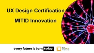 UX Design Certification
MITID Innovation
 