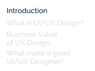 Introduction
What is UI/UX Design?
Business Value
of UX Design
What make a good
UI/UX Designer?
 