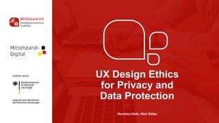 UX Design Ethics
for Privacy and
Data Protection
Veronica Hoth, Nick Stübe
 