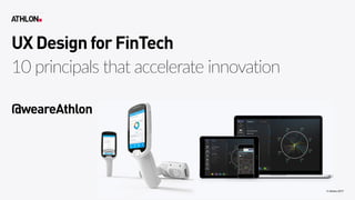 UX Design for FinTech
10 principals that accelerate innovation
@weareAthlon
© Athlon2017
 