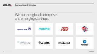 © Athlon20173
ExperienceDesign&Technology.
Wepartnerglobalenterprise 
andemergingstart-ups.
 
