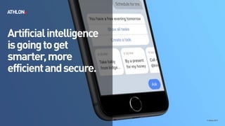 Artificialintelligence
isgoingtoget
smarter,more
efficientandsecure.
© Athlon2017
 