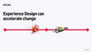 ExperienceDesigncan
acceleratechange
© Athlon2017
 