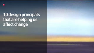 10designprincipals
thatarehelpingus
affectchange
 