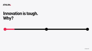 Innovationistough. 
Why?
© Athlon2017
 