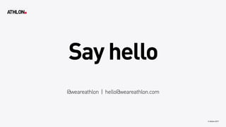 © Athlon2017
Say hello 
@weareathlon | hello@weareathlon.com
 