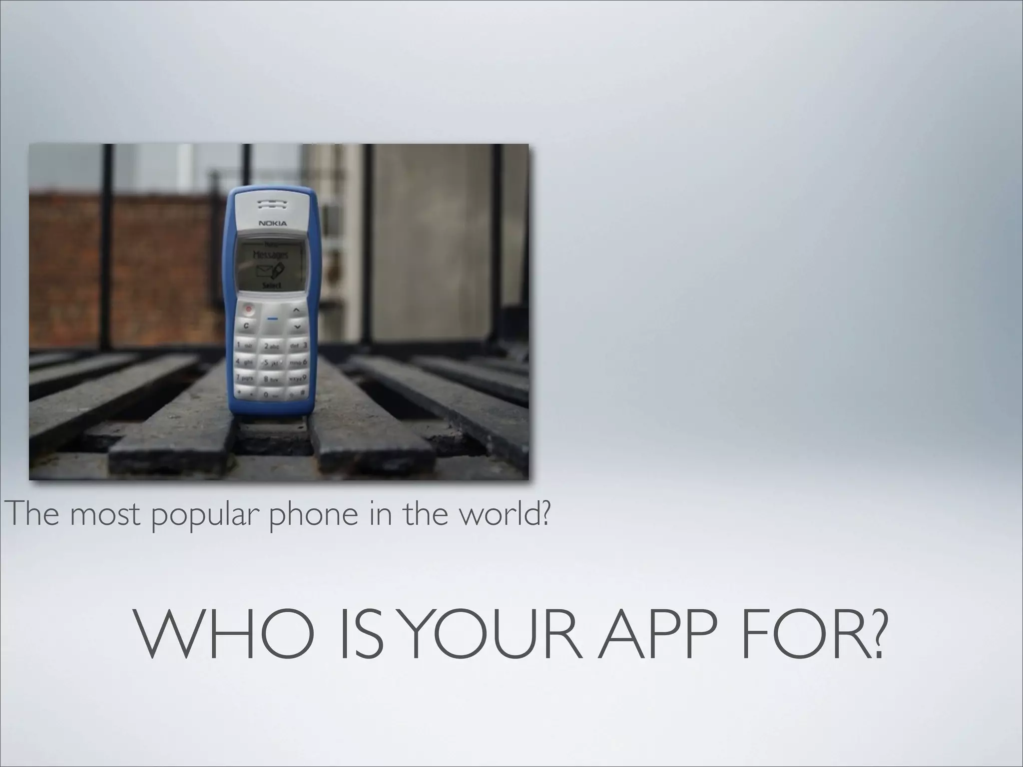 WHO ISYOUR APP FOR?
The most popular phone in the world?
 