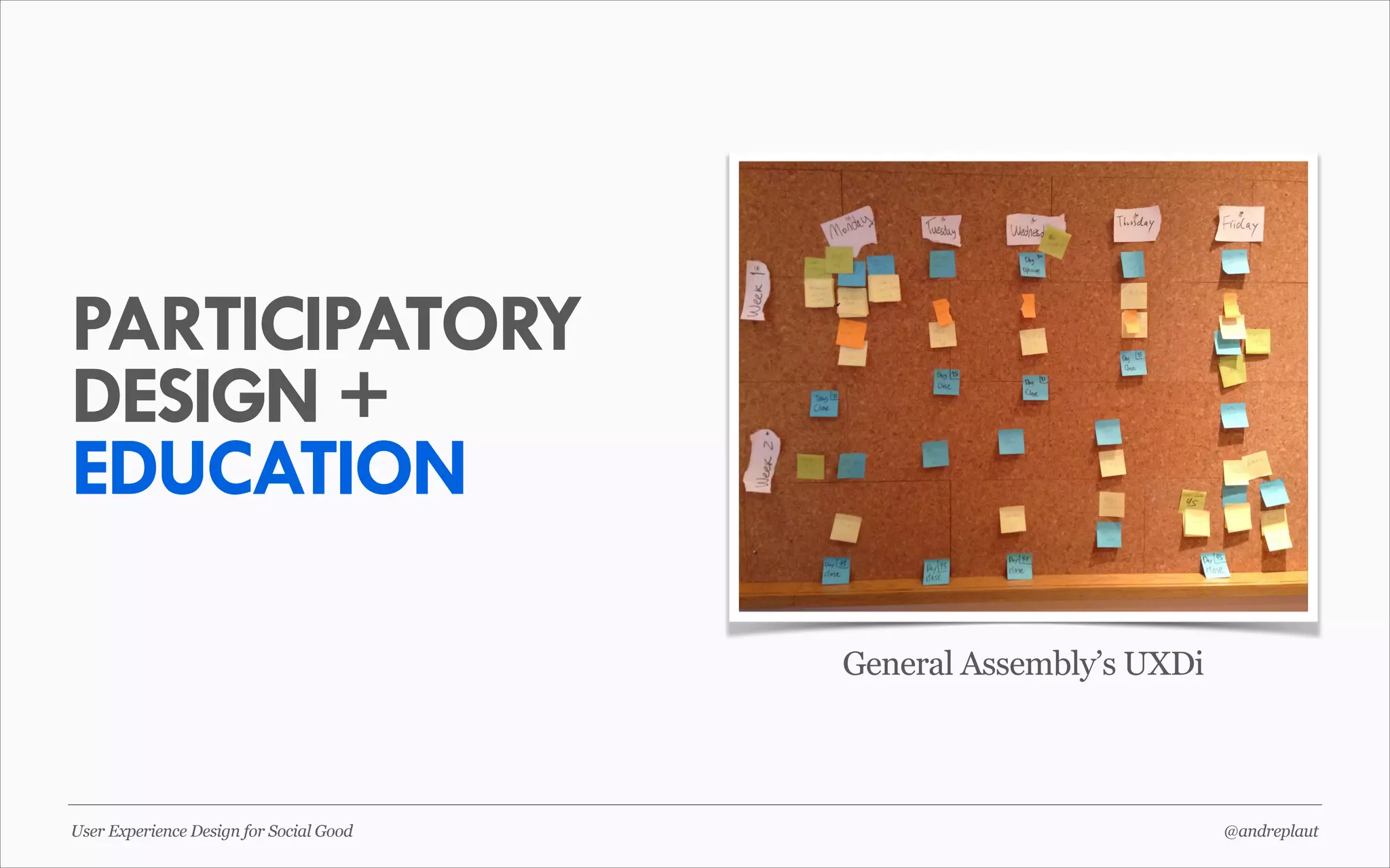 PARTICIPATORY
DESIGN +
EDUCATION
General Assembly’s UXDi

User Experience Design for Social Good

@andreplaut

 