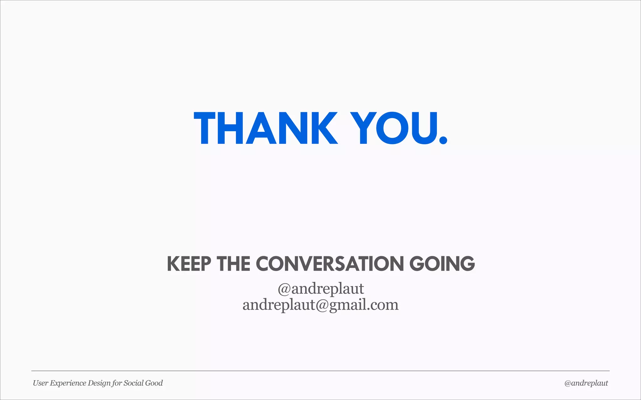 THANK YOU.
KEEP THE CONVERSATION GOING
@andreplaut
andreplaut@gmail.com

User Experience Design for Social Good

@andreplaut

 