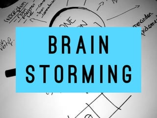 B R A I N  
S T O R M I N G
 