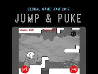 J U M P & P U K E
G L O B A L G A M E J A M 2 0 1 2
 