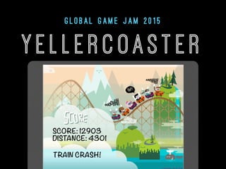 Y E L L E R C OAST E R
G L O B A L G A M E J A M 2 0 1 5
 