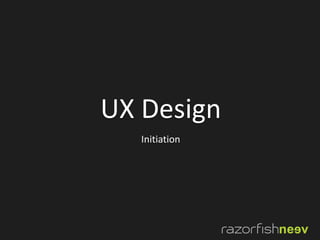 UX Design
Initiation
 